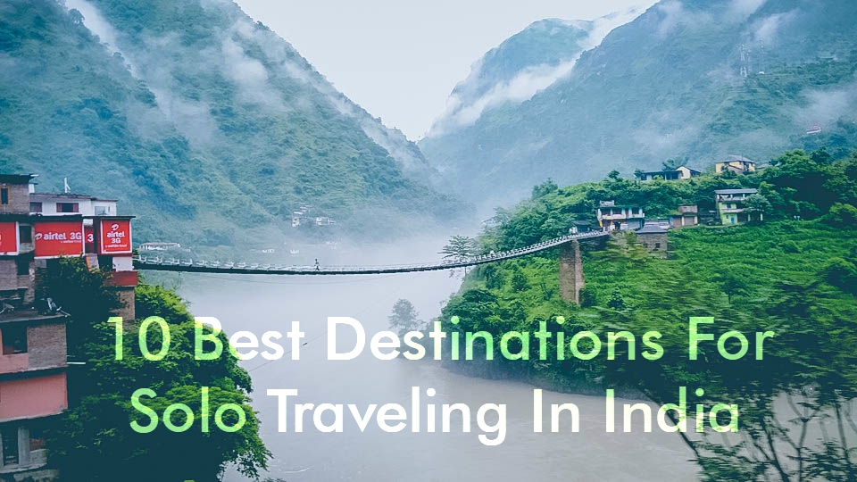 10 Best Destinations For Solo Traveling In India