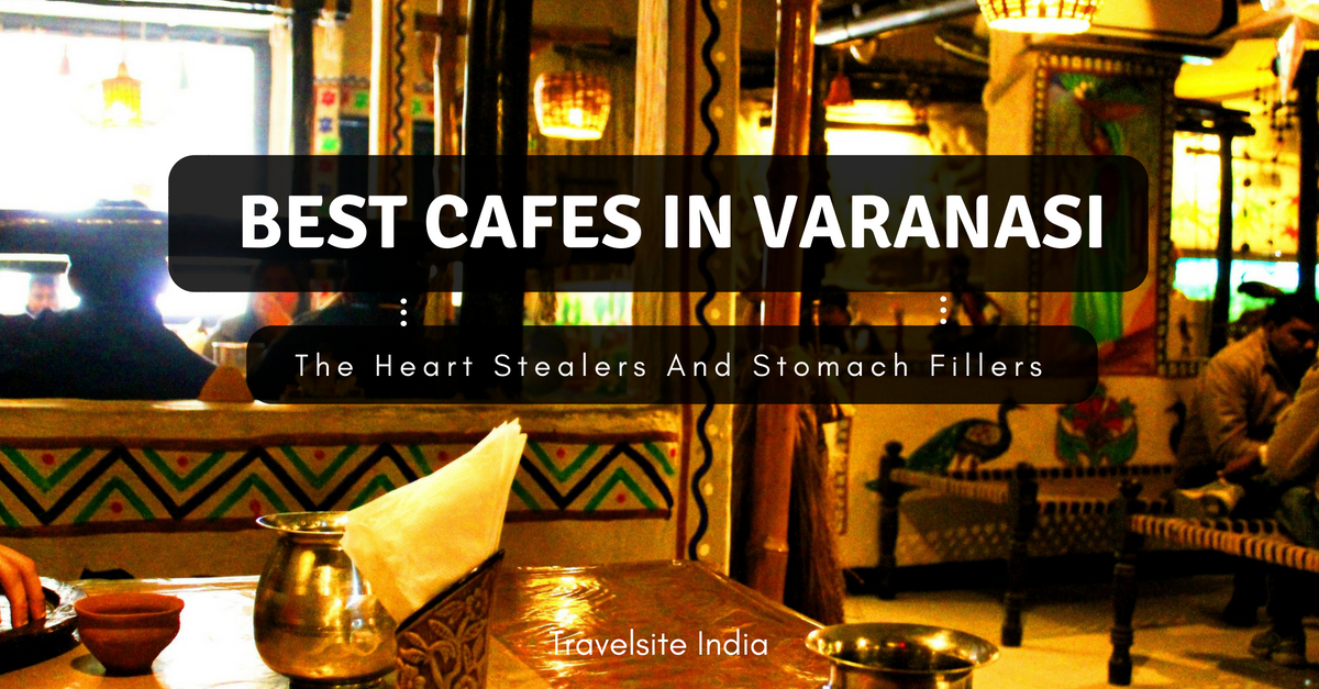 best cafes in varnasi - the heart stealers and stomach fillers