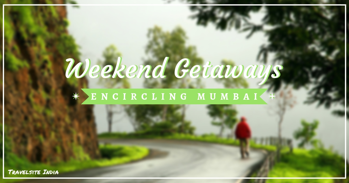 weekend getaways encircling mumbai - well-famed places near mumbai